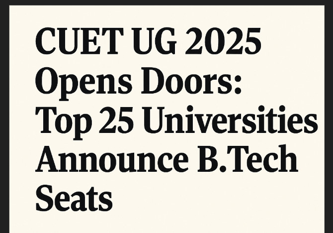 Psychographic Society - CUET UG 2025 Opens Doors: Top 25 Universities Announce B.Tech Seats CUET