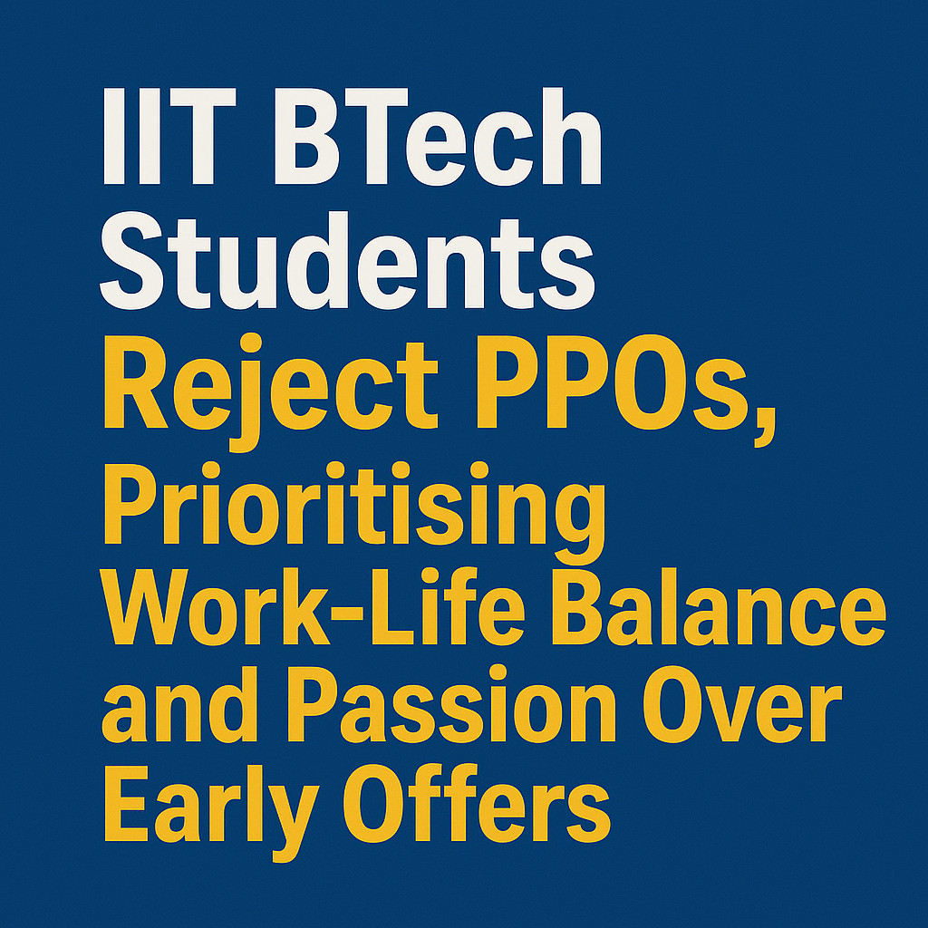 Psychographic Society - IIT Placements 2025–26: Students Reject PPOs, Prioritise Work-Life Balance, Passion Roles and Better Packages IIT